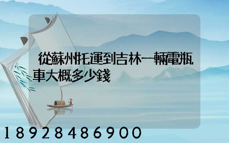 從蘇州托運到吉林一輛電瓶車大概多少錢