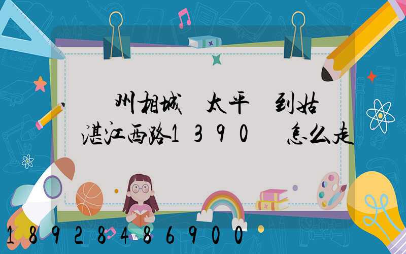 從蘇州相城區太平鎮到姑蘇區湛江西路1390號怎么走