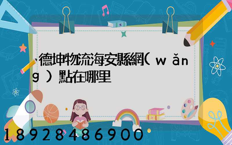 德坤物流海安縣網(wǎng)點在哪里