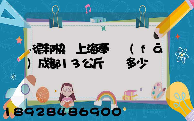 德邦快遞上海奉賢發(fā)成都13公斤運費多少