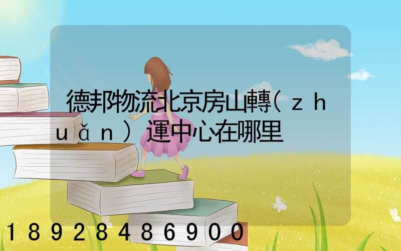 德邦物流北京房山轉(zhuǎn)運中心在哪里