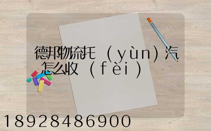 德邦物流托運(yùn)汽車怎么收費(fèi)