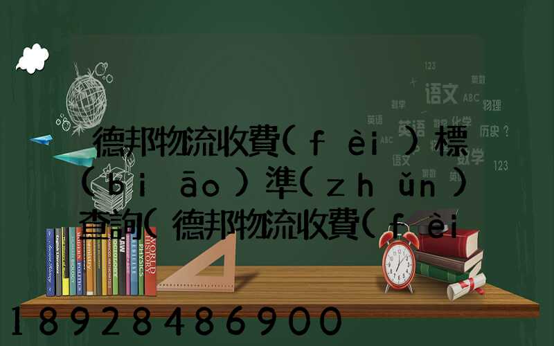 德邦物流收費(fèi)標(biāo)準(zhǔn)查詢(德邦物流收費(fèi)標(biāo)準(zhǔn)查詢2021)