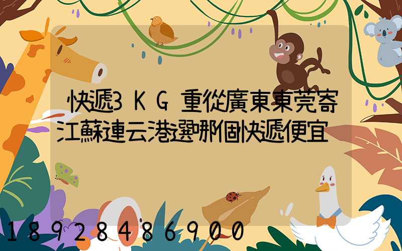 快遞3KG重從廣東東莞寄江蘇連云港選哪個快遞便宜