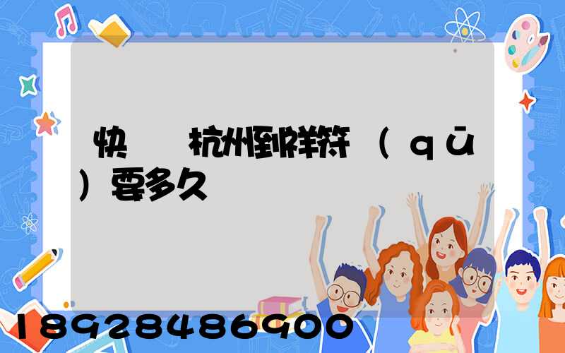 快遞從杭州到祥符區(qū)要多久