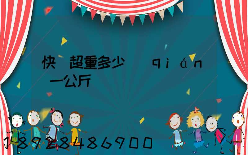 快遞超重多少錢(qián)一公斤