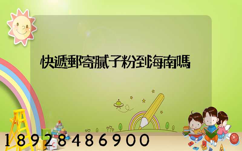 快遞郵寄膩子粉到海南嗎