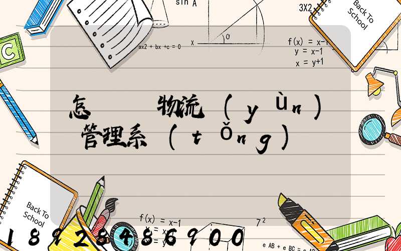 怎樣選擇物流運(yùn)輸管理系統(tǒng)