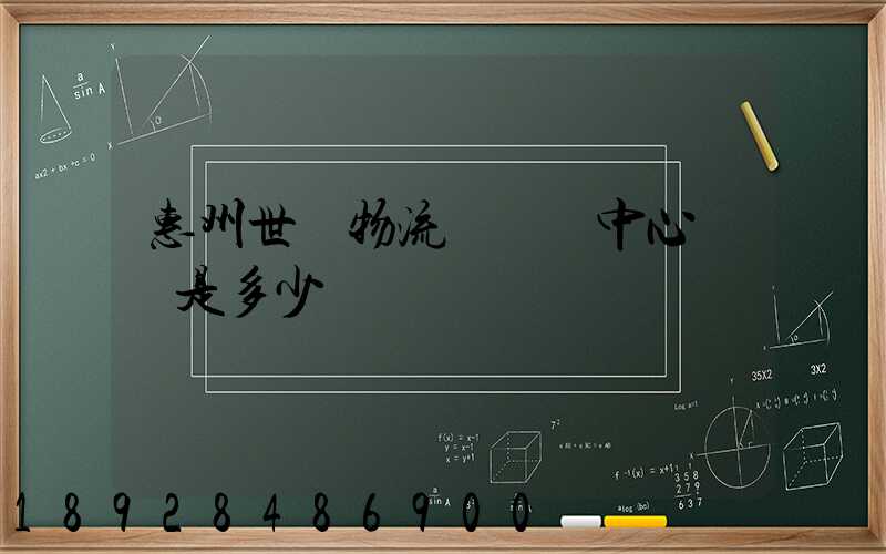 惠州世紀物流園營銷中心電話是多少