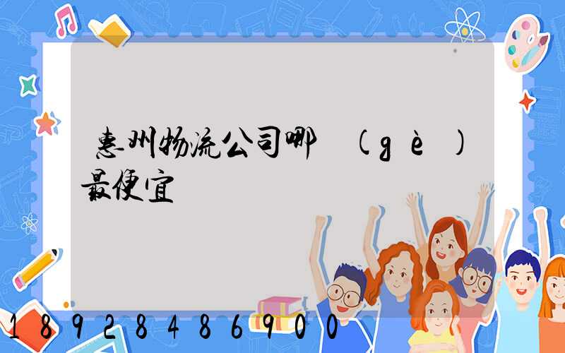 惠州物流公司哪個(gè)最便宜