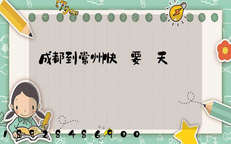 成都到常州快遞要幾天