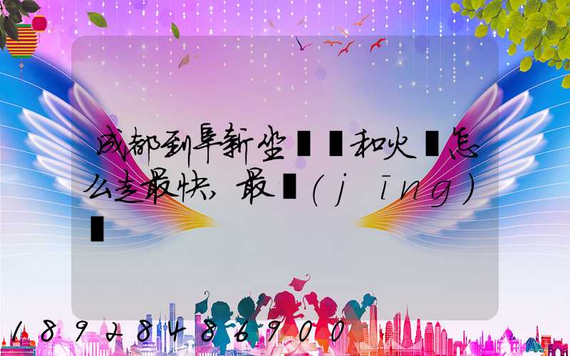 成都到阜新坐飛機和火車怎么走最快,最經(jīng)濟