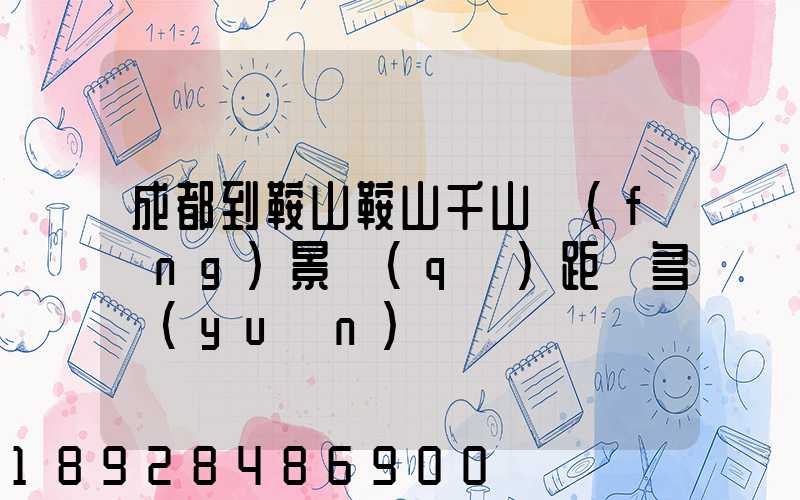 成都到鞍山鞍山千山風(fēng)景區(qū)距離多遠(yuǎn)