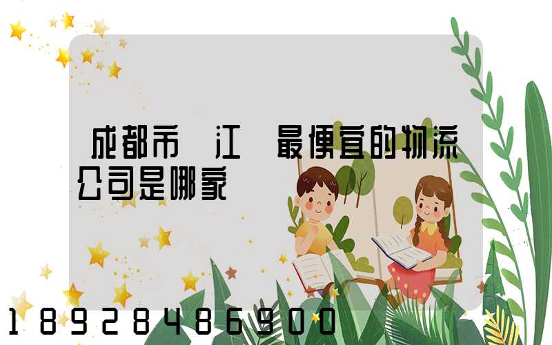 成都市溫江區最便宜的物流公司是哪家
