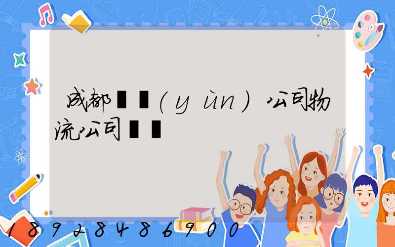 成都貨運(yùn)公司物流公司電話