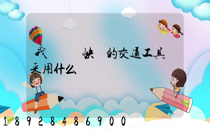 我國運輸快遞的交通工具會采用什么