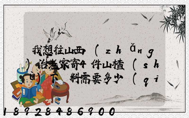 我想往山西長(zhǎng)治老家寄4件山楂樹(shù)下飲料需要多少錢(qián)!