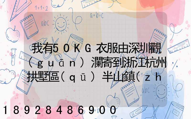 我有50KG衣服由深圳觀(guān)瀾寄到浙江杭州拱墅區(qū)半山鎮(zhèn),需要多少錢(qián)能上門(mén)...