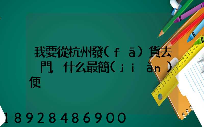 我要從杭州發(fā)貨去廈門,什么最簡(jiǎn)便