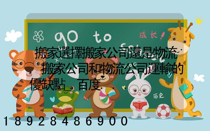 搬家選擇搬家公司還是物流,搬家公司和物流公司運輸的優缺點_百度...