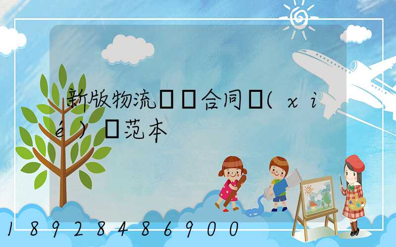 新版物流運輸合同協(xié)議范本