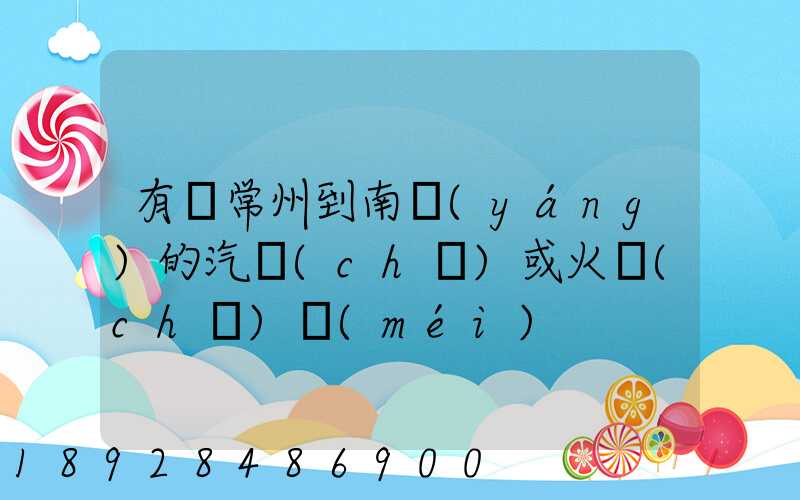 有從常州到南陽(yáng)的汽車(chē)或火車(chē)沒(méi)