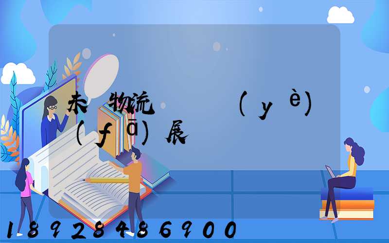 未來物流運輸專業(yè)發(fā)展