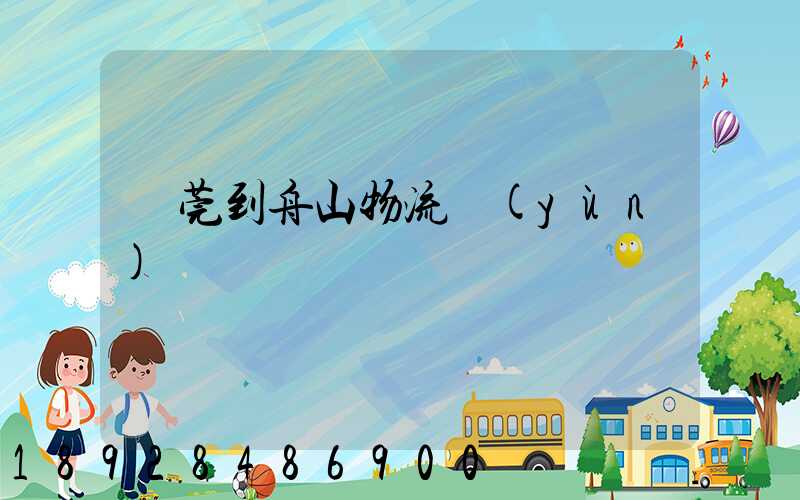 東莞到舟山物流運(yùn)輸