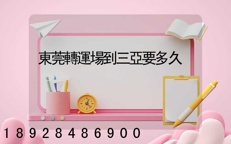 東莞轉運場到三亞要多久
