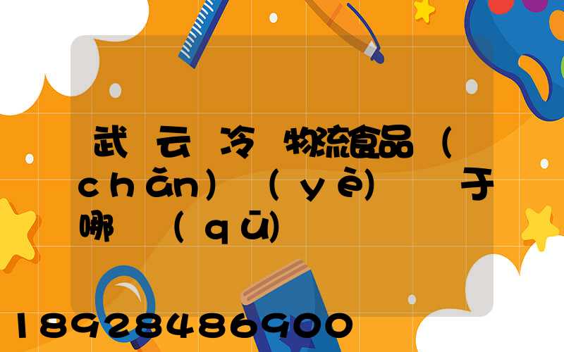 武漢云鳥冷鏈物流食品產(chǎn)業(yè)園屬于哪個區(qū)