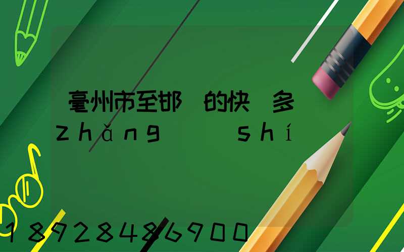 毫州市至邯鄲的快遞多長(zhǎng)時(shí)間