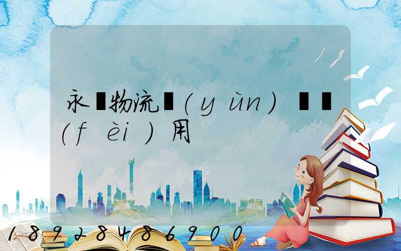 永輝物流運(yùn)輸費(fèi)用