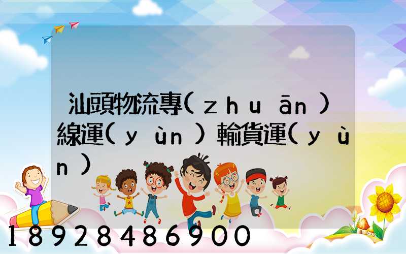 汕頭物流專(zhuān)線運(yùn)輸貨運(yùn)