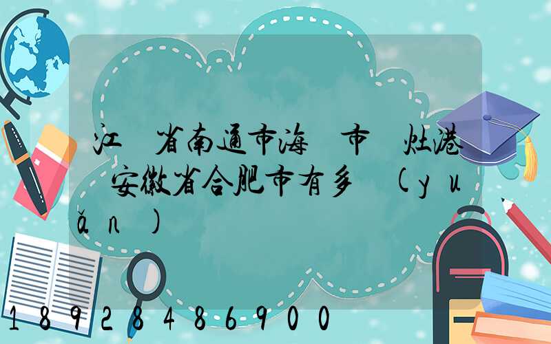 江蘇省南通市海門市東灶港離安徽省合肥市有多遠(yuǎn)