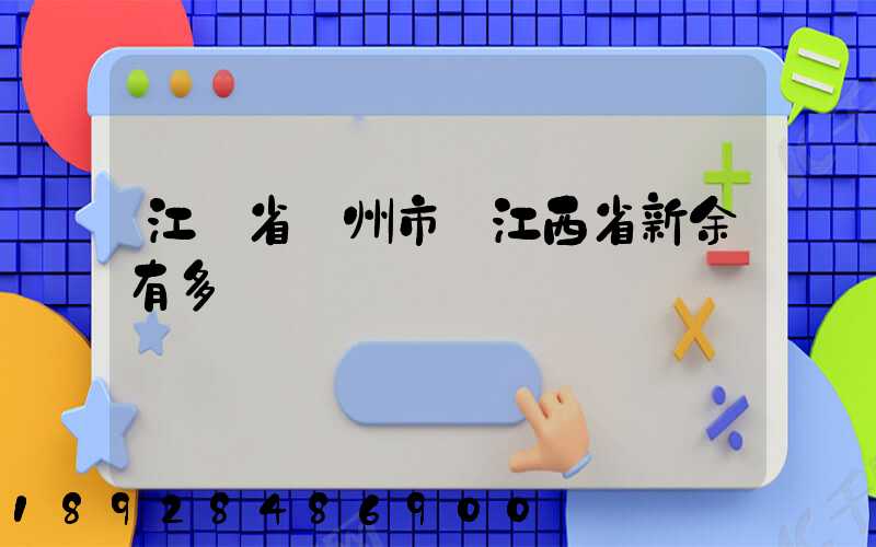 江蘇省蘇州市離江西省新余有多遠