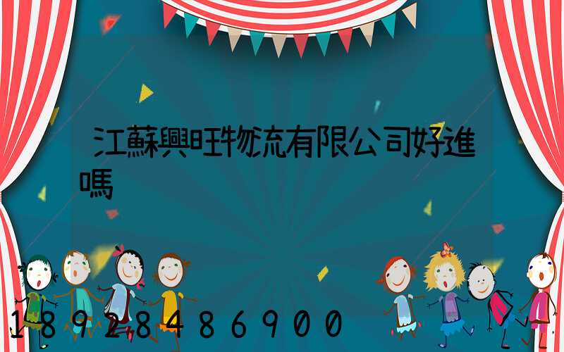 江蘇興旺物流有限公司好進嗎