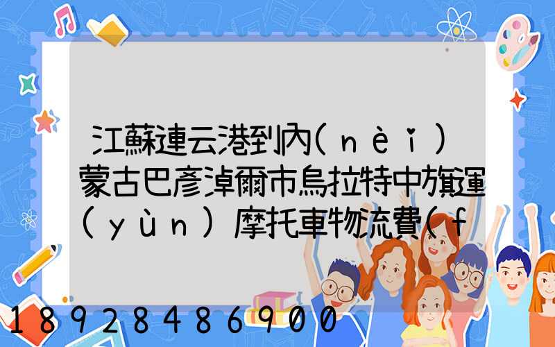 江蘇連云港到內(nèi)蒙古巴彥淖爾市烏拉特中旗運(yùn)摩托車物流費(fèi)是多少_百度...