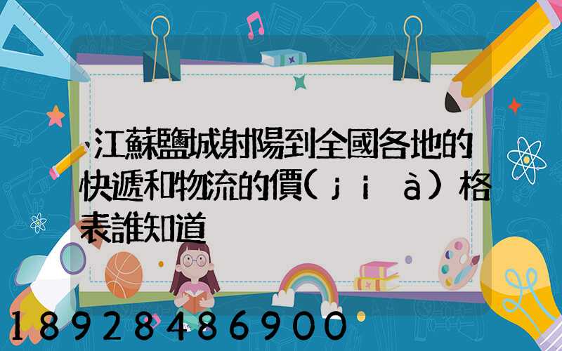 江蘇鹽城射陽到全國各地的快遞和物流的價(jià)格表誰知道