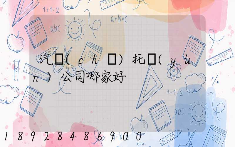 汽車(chē)托運(yùn)公司哪家好