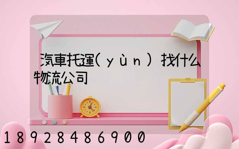 汽車托運(yùn)找什么物流公司