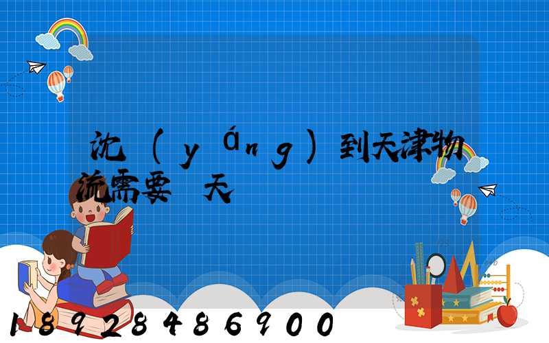 沈陽(yáng)到天津物流需要幾天