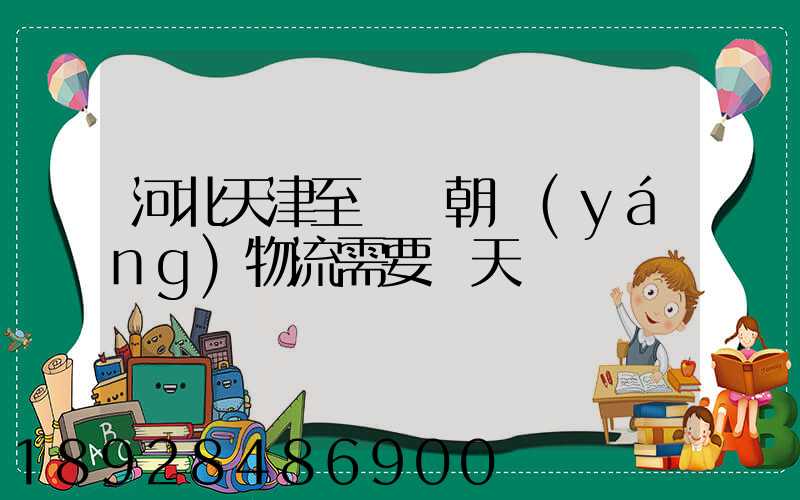 河北天津至遼寧朝陽(yáng)物流需要幾天
