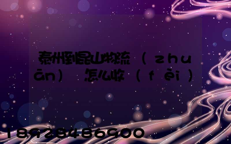 泰州到昆山物流專(zhuān)線怎么收費(fèi)