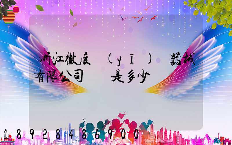 浙江微度醫(yī)療器械有限公司電話是多少