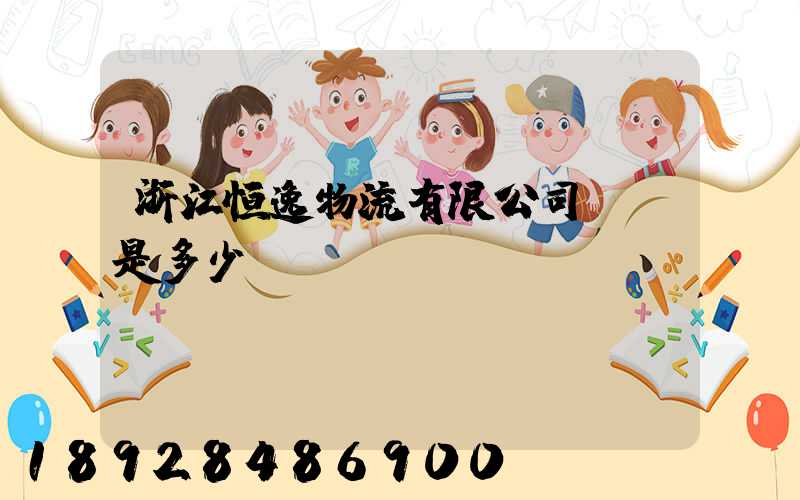浙江恒逸物流有限公司電話是多少