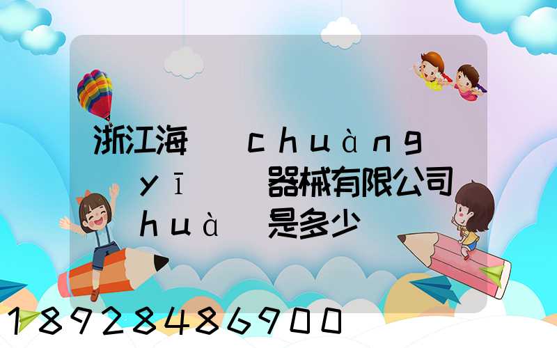 浙江海創(chuàng)醫(yī)療器械有限公司電話(huà)是多少