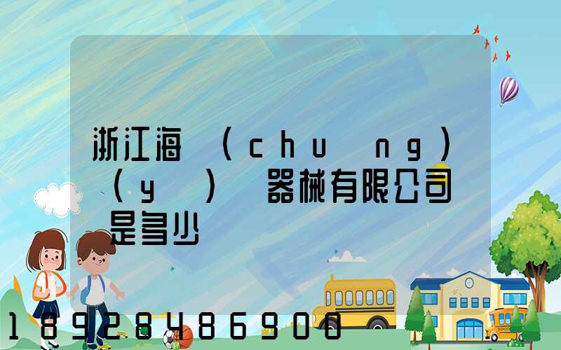 浙江海創(chuàng)醫(yī)療器械有限公司電話是多少