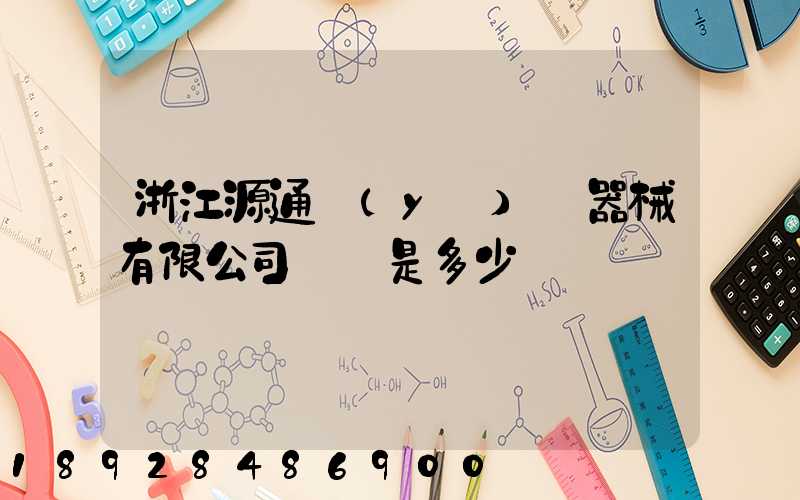 浙江源通醫(yī)療器械有限公司電話是多少