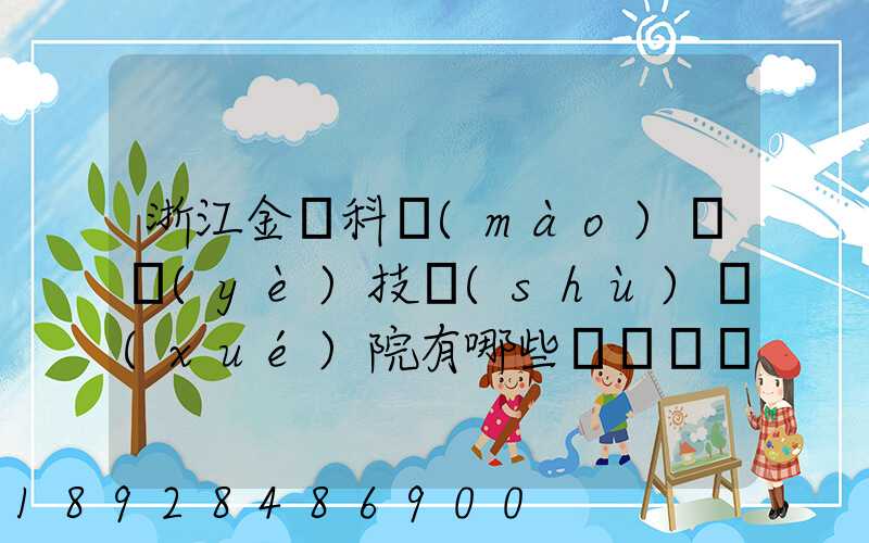 浙江金華科貿(mào)職業(yè)技術(shù)學(xué)院有哪些熱門專業(yè)