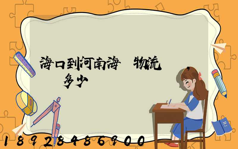 海口到河南海運物流專線,運費多少錢